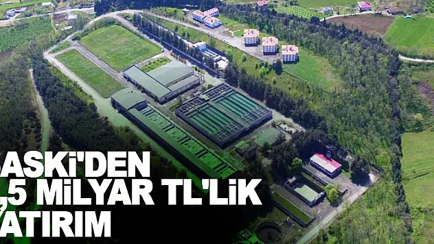 SASKİ'den 2,5 yılda 1,5 milyar TL'lik yatırım