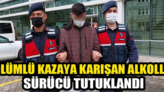 Ölümlü kazaya karışan alkollü sürücü tutuklandı