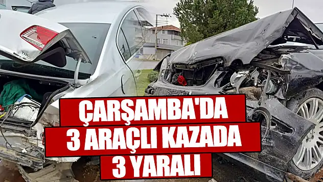 ÇARŞAMBA'DA 3 ARAÇLI KAZADA 3 YARALI