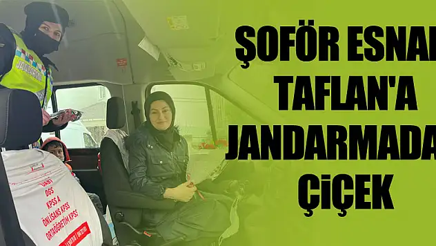 ŞOFÖR ESNAFI TAFLAN'A JANDARMADAN ÇİÇEK