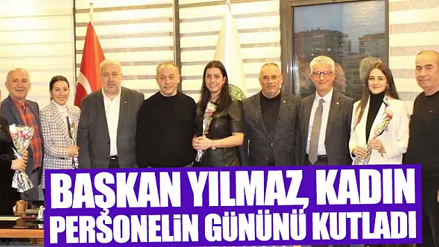 Başkan Yılmaz, kadın personelin gününü kutladı