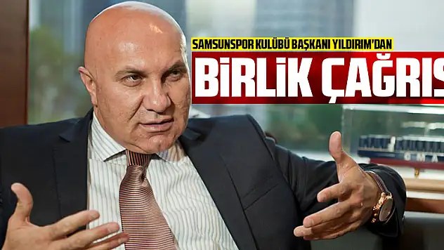 Samsunspor Kulübü Başkanı Yıldırım'dan birlik çağrısı