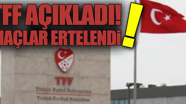 TFF açıkladı! Maçlar ertelendi