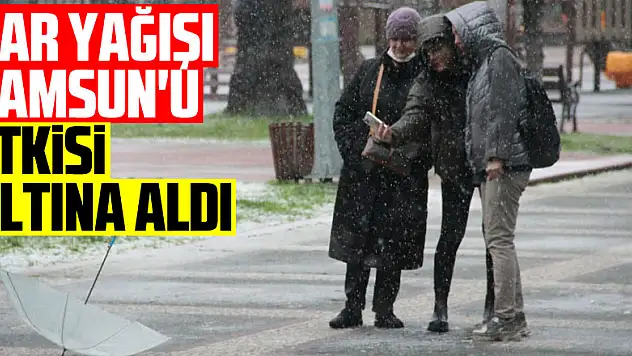 Kar yağışı Samsun'u etkisi altına aldı