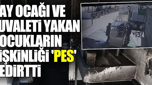 Çay ocağı ve tuvaleti yakan çocukların pişkinliği 'pes' dedirtti
