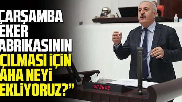 İYİ Parti'li Bedri Yaşar 'Çarşamba Şeker Fabrikasının Açılması İçin Daha Neyi Bekliyoruz?'