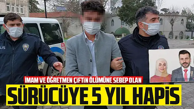 İmam ve öğretmen çiftin ölümüne sebep olan sürücüye 5 yıl hapis