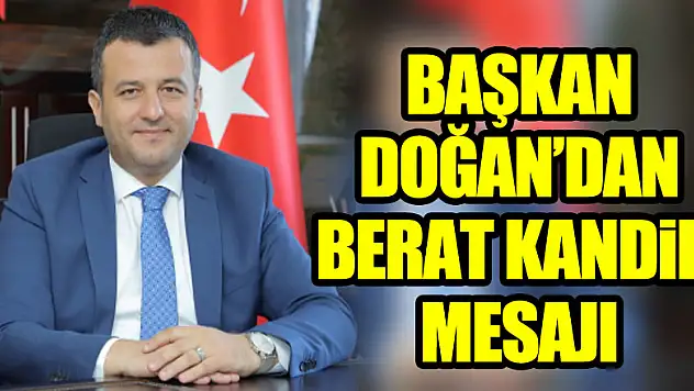 BAŞKAN DOĞAN'DAN BERAT KANDİLİ MESAJI