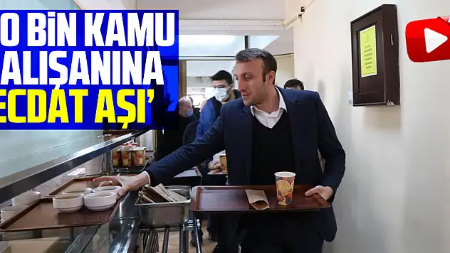 50 bin kamu çalışanına 'ecdat aşı'