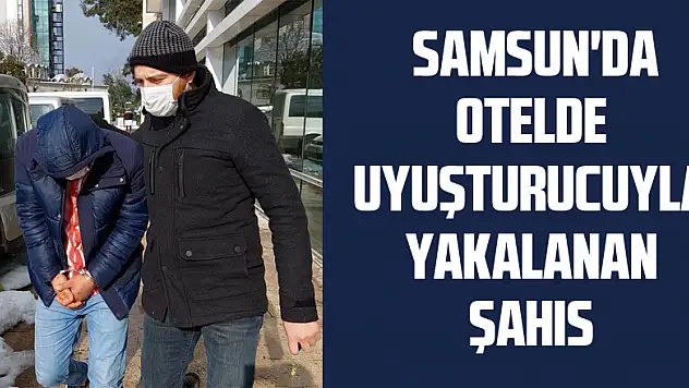  Samsun'da otelde uyuşturucuyla yakalanan şahıs tutuklandı