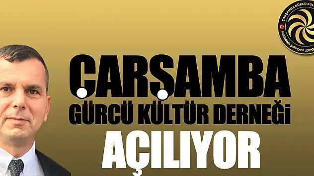 Çarşamba Gürcü Kültür Derneği açılıyor!