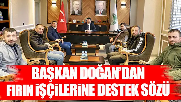 Başkan Doğan'dan fırın işçilerine destek sözü