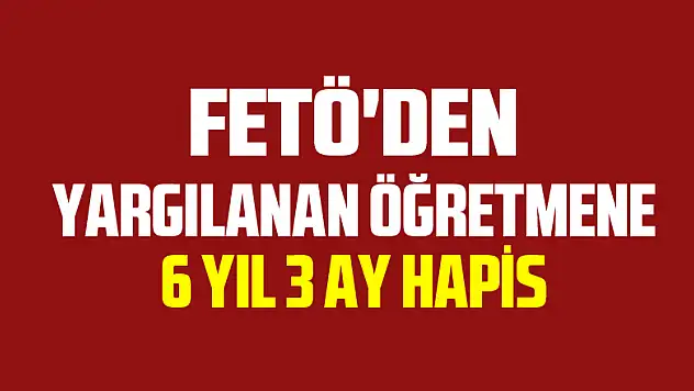 FETÖ'den yargılanan öğretmene 6 yıl 3 ay hapis