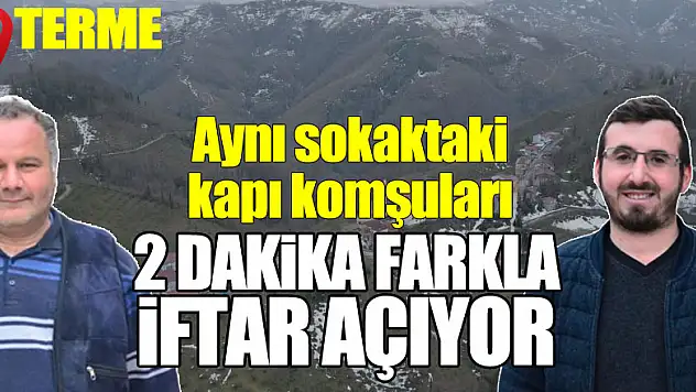 Aynı sokaktaki kapı komşuları 2 dakika farkla iftar açıyor