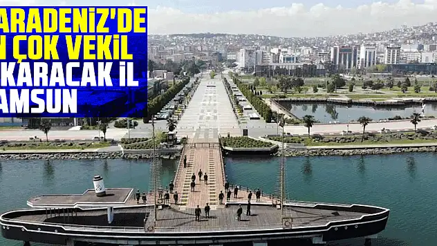 Karadeniz'de en çok vekil çıkaracak il Samsun