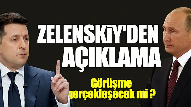 Zelenskiy'den 'Putin ile görüşme gerçekleşmeyebilir' mesajı