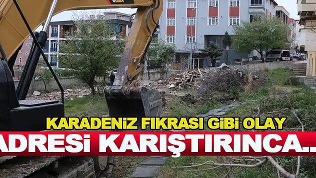 Karadeniz fıkrası gibi olay: Adresi karıştırdı, yanlış binayı yıktı