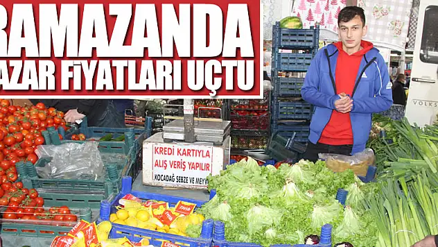 RAMAZANDA PAZAR FİYATLARI UÇTU