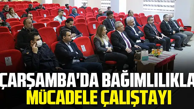 ÇARŞAMBA'DA BAĞIMLILIKLA MÜCADELE ÇALIŞTAYI