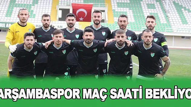 ÇARŞAMBASPOR MAÇ SAATİ BEKLİYOR
