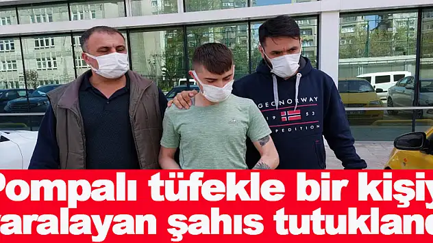 Pompalı tüfekle bir kişiyi yaralayan şahıs tutuklandı