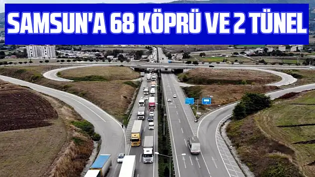 Samsun'a 68 köprü ve 2 tünel