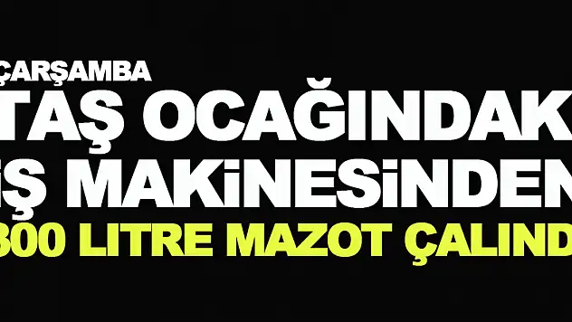 Taş ocağındaki iş makinesinden 300 litre mazot çalındı