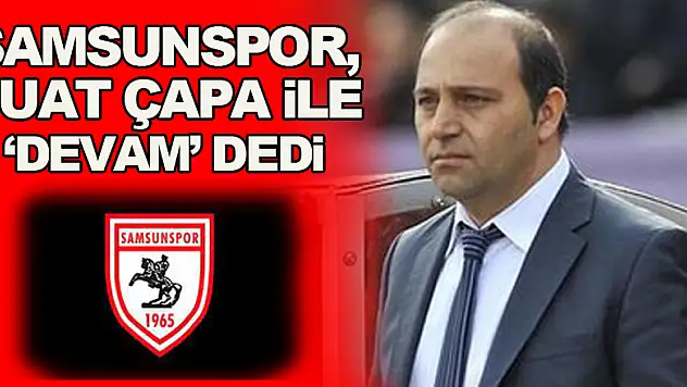 Samsunspor, Fuat Çapa ile 'devam' dedi