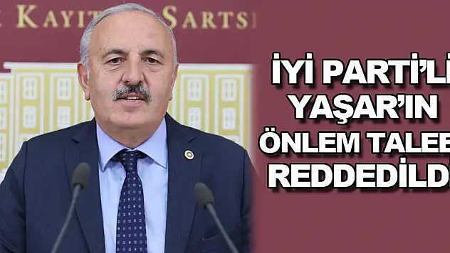 İYİ PARTİ'Lİ YAŞAR'IN ÖNLEM TALEBİ REDDEDİLDİ