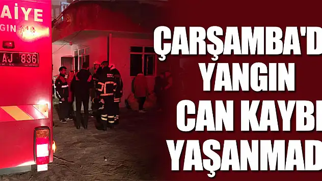 Çarşamba'da bir evde çıkan yangın söndürüldü