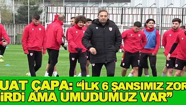 Fuat Çapa: 'İlk 6 şansımız zora girdi ama umudumuz var'