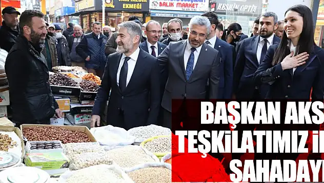 BAŞKAN AKSU: TEŞKİLATIMIZ İLE SAHADAYIZ