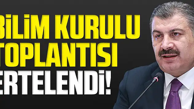 Bilim Kurulu toplantısı ertelendi!