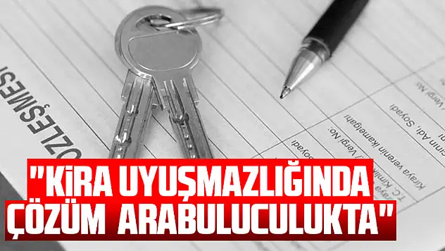 'Kira uyuşmazlığında çözüm arabuluculukta' 