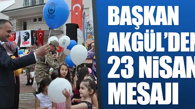 Başkan Akgül'den 23 Nisan Mesajı