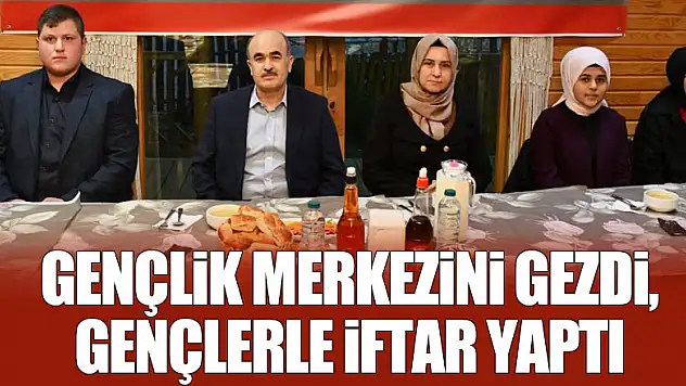 Gençlik Merkezini Gezdi, Gençlerle İftar Yaptı