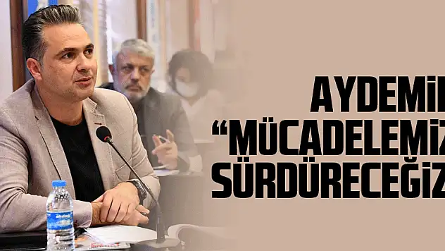 Aydemir: 'Mücadelemizi sürdüreceğiz'