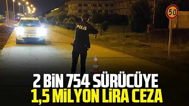 2 bin 754 sürücüye 1,5 milyon lira ceza