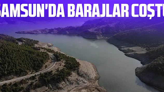 Samsun'da barajlar coştu