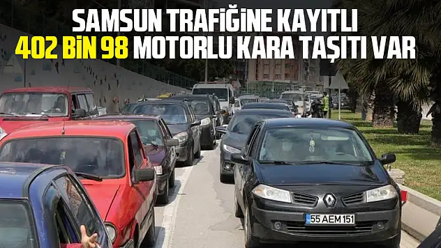 Samsun trafiğine kayıtlı 402 bin 98 motorlu kara taşıtı var