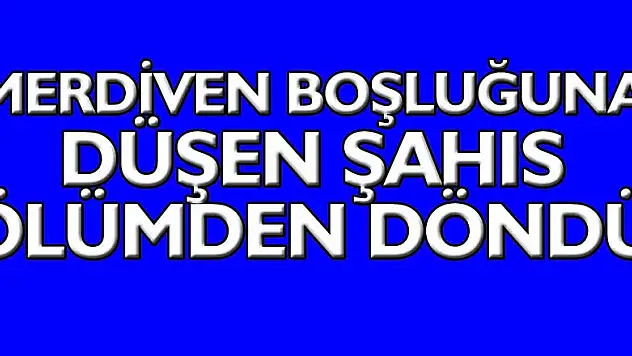 Samsun'da 3. kattan merdiven boşluğuna düşen şahıs ölümden döndü
