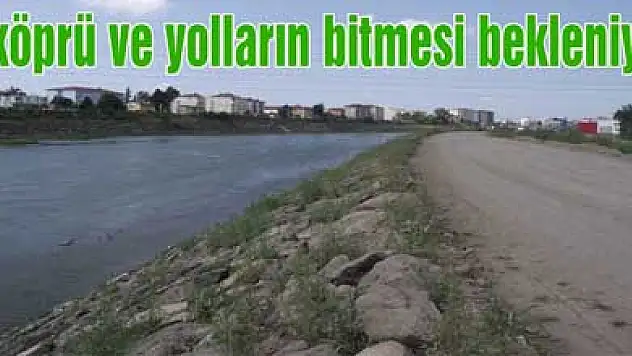 4 köprü ve yolların bitmesi bekleniyor