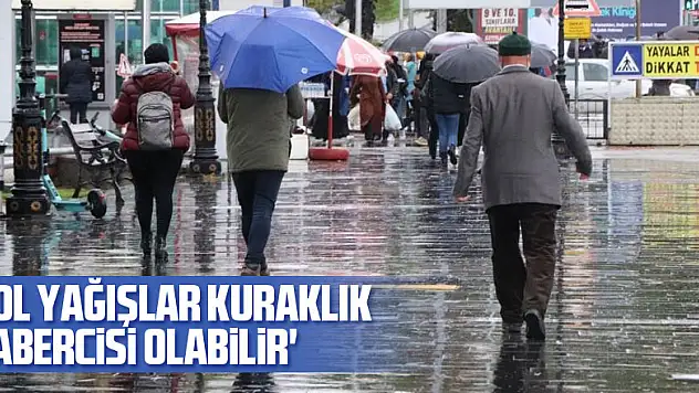 'Bol yağışlar kuraklık habercisi olabilir'