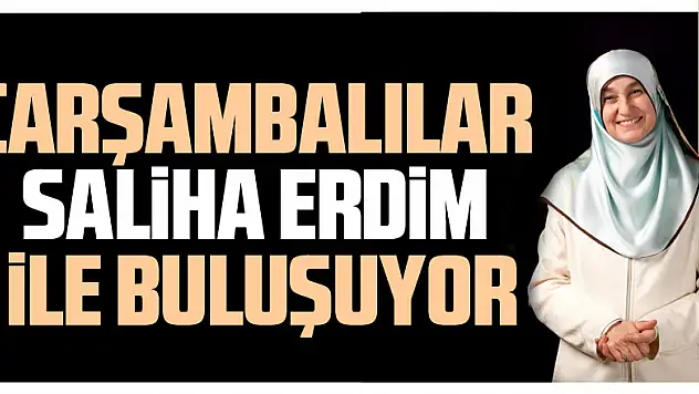 Çarşambalılar Saliha Erdim ile buluşuyor