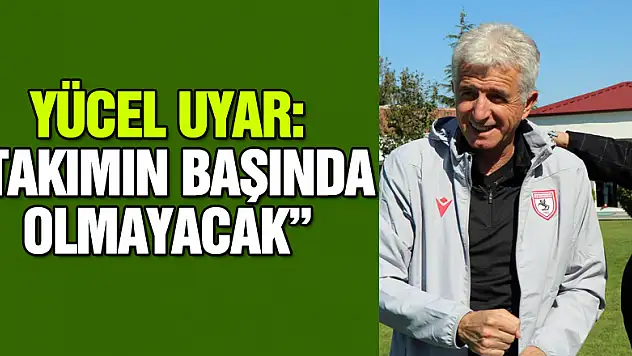 Yücel Uyar: 'Yeni hoca İstanbulspor maçında takımın başında olmayacak'