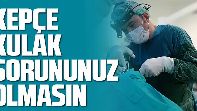 Kepçe Kulak sorununuz olmasın