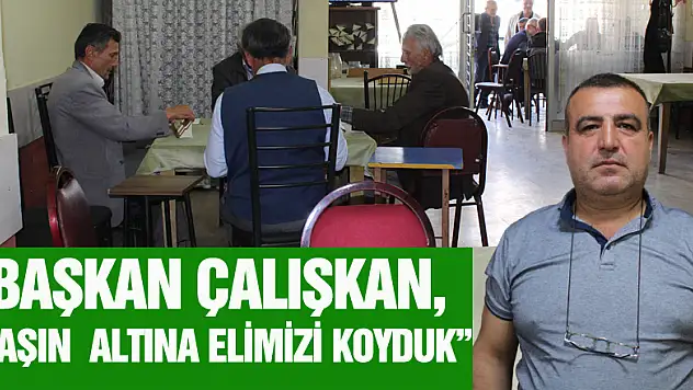 BAŞKAN ÇALIŞKAN, 'TAŞIN  ALTINA ELİMİZİ KOYDUK'