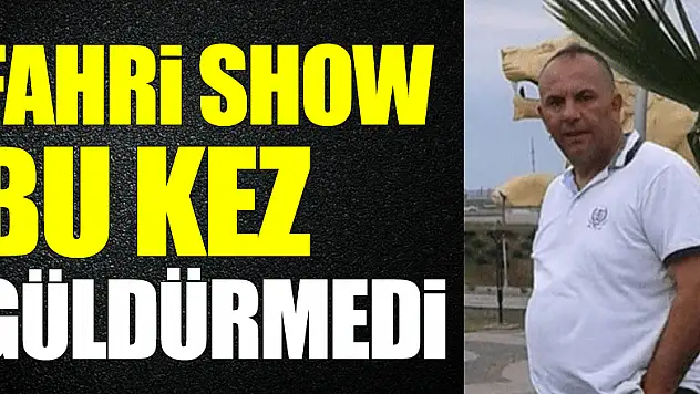 FAHRİ SHOW BU KEZ GÜLDÜRMEDİ
