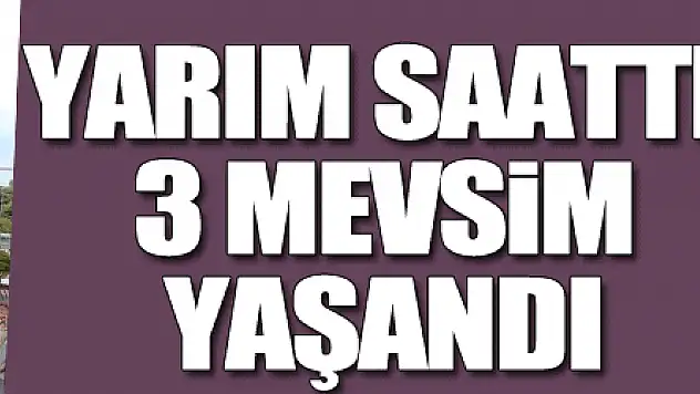 Samsun'da yarım saatte 3 mevsim yaşandı