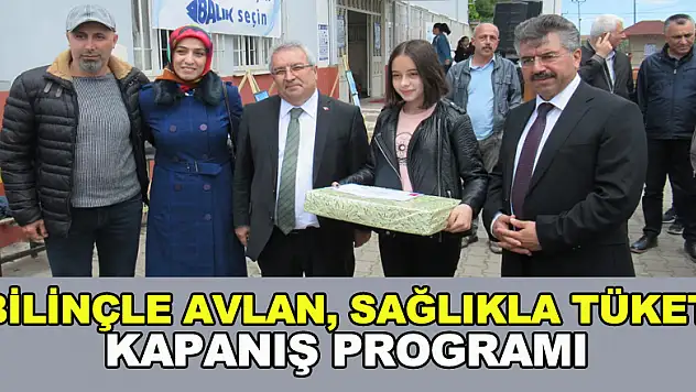 'BİLİNÇLE AVLAN, SAĞLIKLA TÜKET' KAPANIŞ PROGRAMI